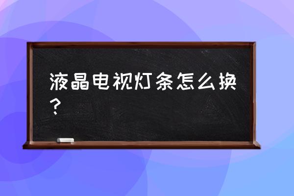 液晶显示器灯管能改灯条吗 液晶电视灯条怎么换? 液晶显示器灯管能改灯条吗 液晶电视灯条怎么换?