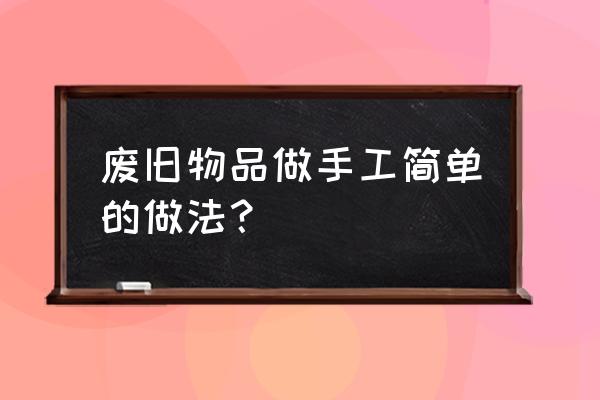 用废纸箱做花瓶步骤 废旧物品做手工简单的做法？