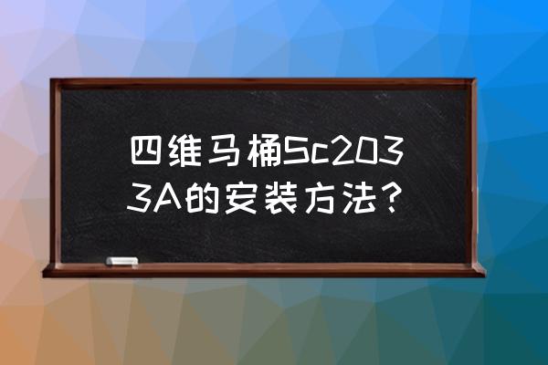 四维智能马桶官网 四维马桶Sc2033A的安装方法? 四维智能马桶官网 四维马桶Sc2033A的安装方法?