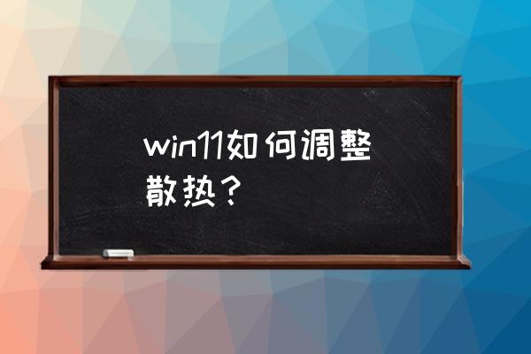 笔记本电脑温度高适合什么散热 win11如何调整散热？