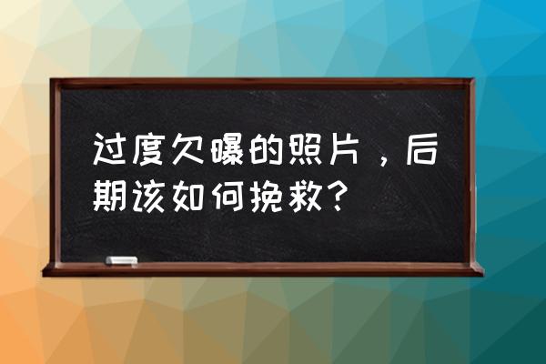 ps欠爆图片怎么设置清晰 过度欠曝的照片，后期该如何挽救？