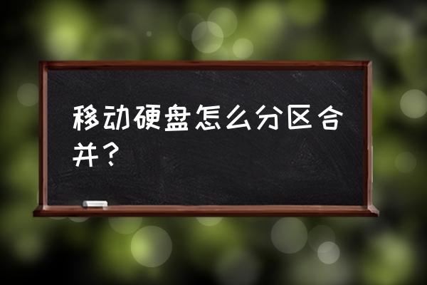 移动硬盘怎么改成一个区 移动硬盘怎么分区合并？