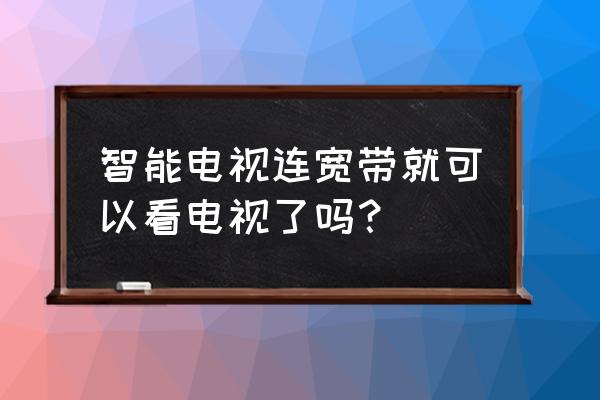 智能电视机怎么上网看网络电视 智能电视连宽带就可以看电视了吗? 智能电视机怎么上网看网络电视 智能电视连宽带就可以看电视了吗?