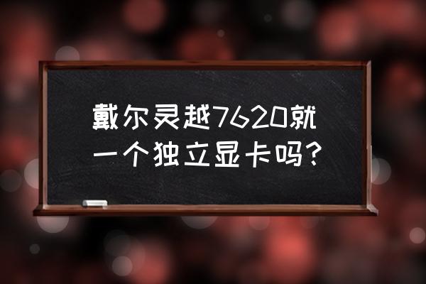 dell笔记本怎么有两个显卡 戴尔灵越7620就一个独立显卡吗? dell笔记本怎么有两个显卡 戴尔灵越7620就一个独立显卡吗?