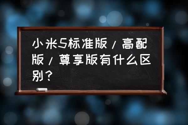 小米5陶瓷尊享版怎么样 小米5标准版/高配版/尊享版有什么区别? 小米5陶瓷尊享版怎么样 小米5标准版/高配版/尊享版有什么区别?