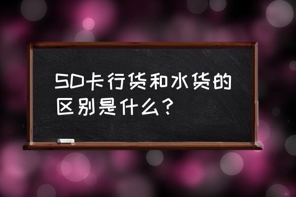 什么是行货什么是水货 SD卡行货和水货的区别是什么？