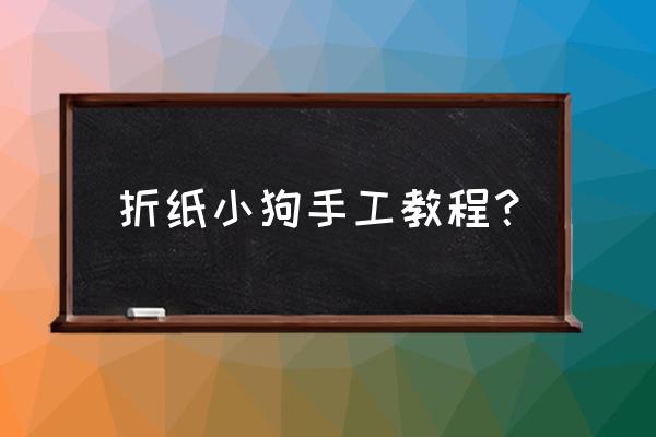 折纸动物小狗 折纸小狗手工教程？