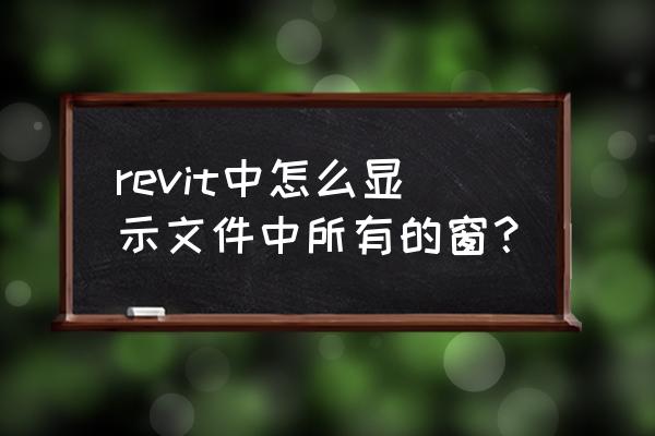 revit门窗大样图怎么做 revit中怎么显示文件中所有的窗？