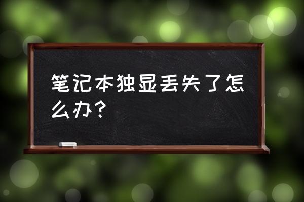 win10笔记本怎么看独显配置 笔记本独显丢失了怎么办？