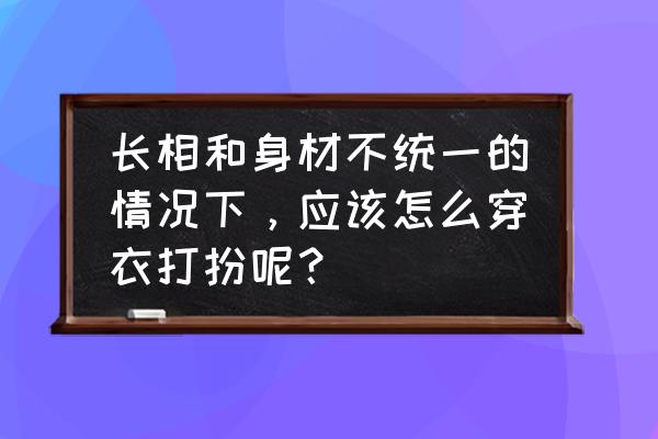 五种体型穿衣打扮方法 长相和身材不统一的情况下，应该怎么穿衣打扮呢？