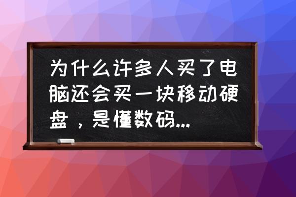 移动硬盘怎么选择购买 为什么许多人买了电脑还会买一块移动硬盘，是懂数码还是为了省钱？