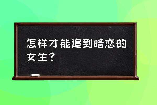 怎么追自己喜欢的女生成功率高 怎样才能追到暗恋的女生? 怎么追自己喜欢的女生成功率高 怎样才能追到暗恋的女生?