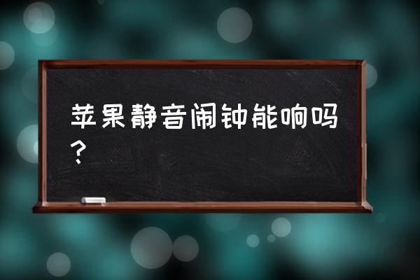 苹果静音闹钟会震动吗 苹果静音闹钟能响吗？