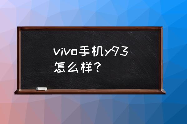 vivoy93手机是什么处理器的 vivo手机y93怎么样？