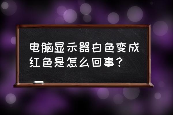 笔记本电脑屏幕变红色怎么调回来 电脑显示器白色变成红色是怎么回事？