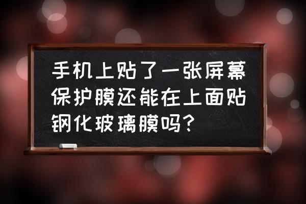 手机膜上可以贴钢化玻璃吗 手机上贴了一张屏幕保护膜还能在上面贴钢化玻璃膜吗？