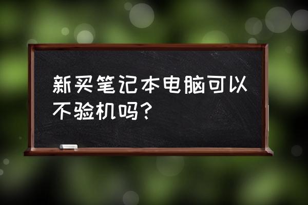 笔记本怎么辨别正品和次品 新买笔记本电脑可以不验机吗？