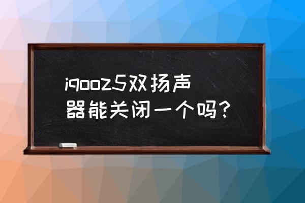 iqoo 7左右声道怎么设置 iqooz5双扬声器能关闭一个吗? iqoo 7左右声道怎么设置 iqooz5双扬声器能关闭一个吗?