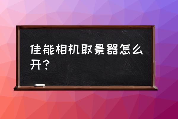 光学相机入门 佳能相机取景器怎么开？