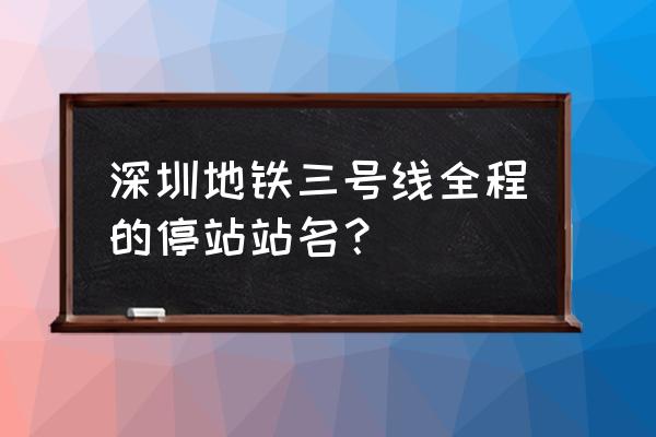深圳购物公园是几号线 深圳地铁三号线全程的停站站名？