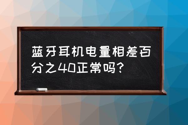 苹果无线蓝牙耳机左右耳机电量 蓝牙耳机电量相差百分之40正常吗？