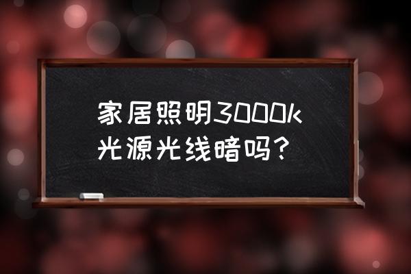 家具店适合用什么灯光更好一些 家居照明3000k光源光线暗吗? 家具店适合用什么灯光更好一些 家居照明3000k光源光线暗吗?