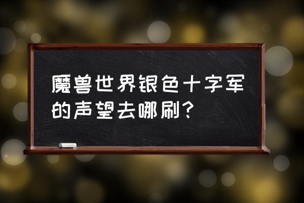 魔兽怀旧服银色黎明战袍怎么来 魔兽世界银色十字军的声望去哪刷？