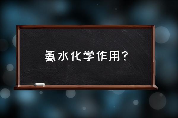 氨水用途 氨水化学作用？