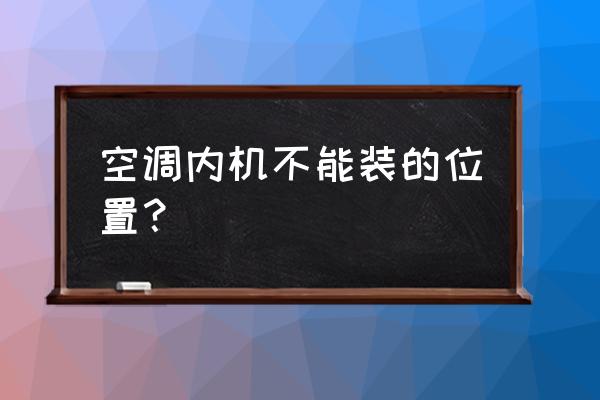 空调装在床头好还是床尾好 空调内机不能装的位置？