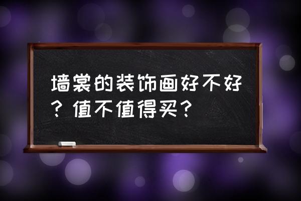 购买装饰画应该注意哪些问题 墙裳的装饰画好不好？值不值得买？