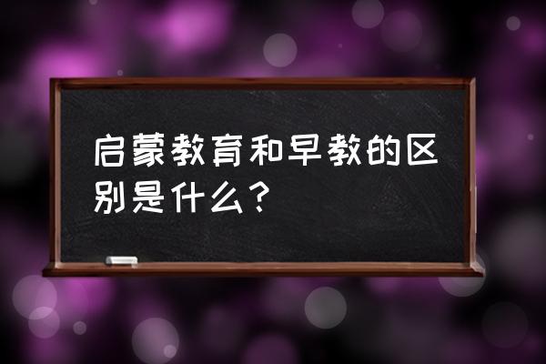 幼儿早教启蒙2 启蒙教育和早教的区别是什么？