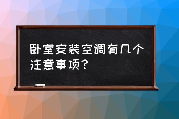 家庭安装空调需要注意的事项 卧室安装空调有几个注意事项? 家庭安装空调需要注意的事项 卧室安装空调有几个注意事项?