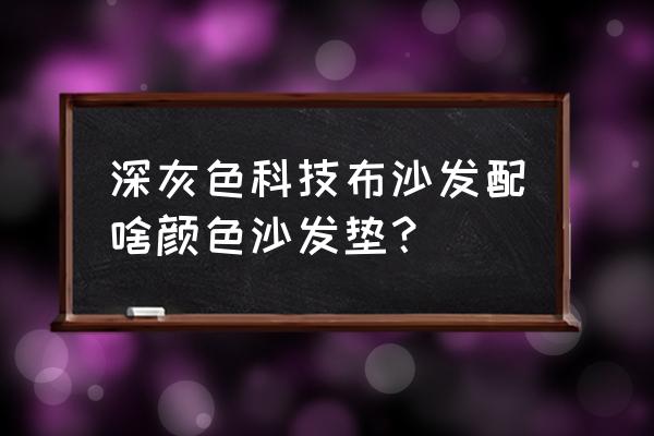 沙发布颜色搭配高级感 深灰色科技布沙发配啥颜色沙发垫？