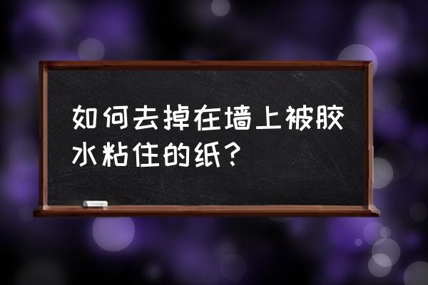 纸沾上胶水变得黏黏的怎么办 如何去掉在墙上被胶水粘住的纸？