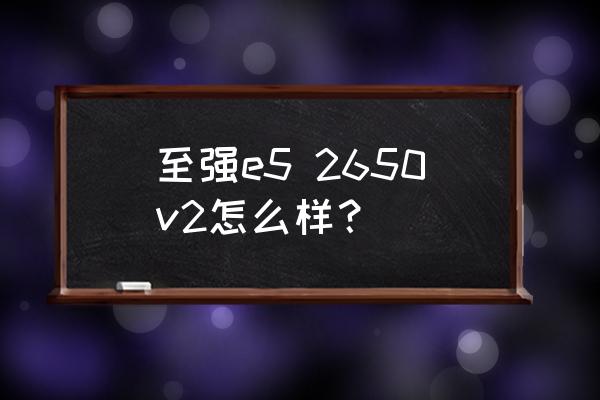 xeon至强e5-2650v2属于什么档次 至强e5 2650v2怎么样？