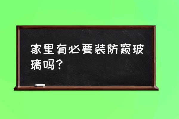家里装防盗窗好不好 家里有必要装防窥玻璃吗? 家里装防盗窗好不好 家里有必要装防窥玻璃吗?