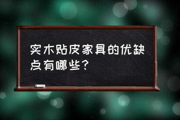 识别实木和贴皮家具 实木贴皮家具的优缺点有哪些? 识别实木和贴皮家具 实木贴皮家具的优缺点有哪些?