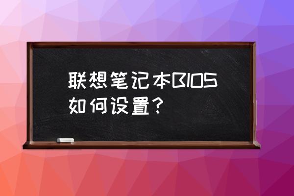 联想笔记本怎么将bios设置成中文 联想笔记本BIOS如何设置? 联想笔记本怎么将bios设置成中文 联想笔记本BIOS如何设置?