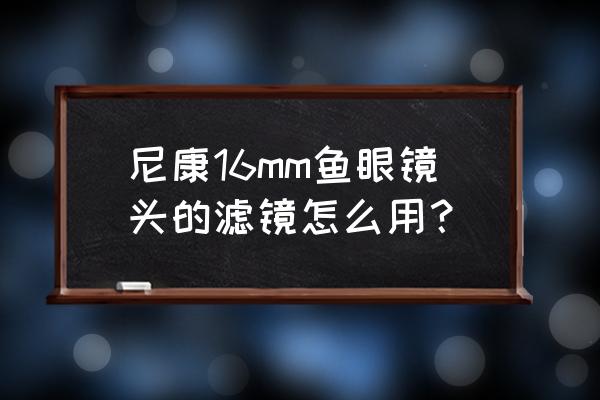 鱼眼镜头拍出来的照片怎么处理 尼康16mm鱼眼镜头的滤镜怎么用? 鱼眼镜头拍出来的照片怎么处理 尼康16mm鱼眼镜头的滤镜怎么用?