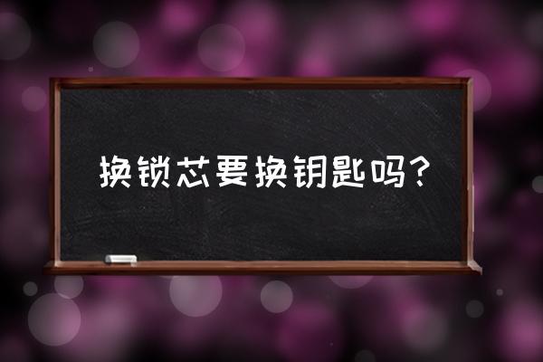 电门锁换了钥匙是不是也换了 换锁芯要换钥匙吗? 电门锁换了钥匙是不是也换了 换锁芯要换钥匙吗?
