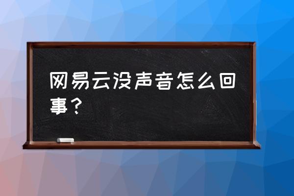 听歌没声音的解决方法 网易云没声音怎么回事？