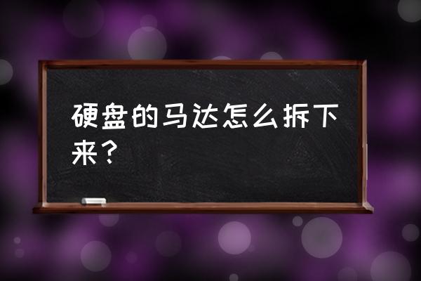 硬盘电机坏了怎么修理 硬盘的马达怎么拆下来？