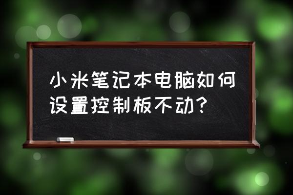 小米笔记本触控板不能用是坏了吗 小米笔记本电脑如何设置控制板不动? 小米笔记本触控板不能用是坏了吗 小米笔记本电脑如何设置控制板不动?