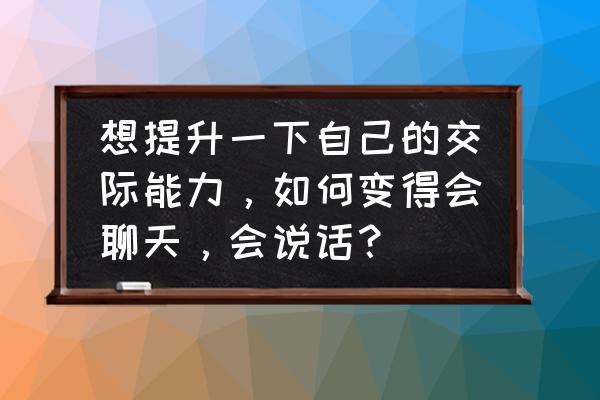 怎么让照片人物开口说话 想提升一下自己的交际能力，如何变得会聊天，会说话？