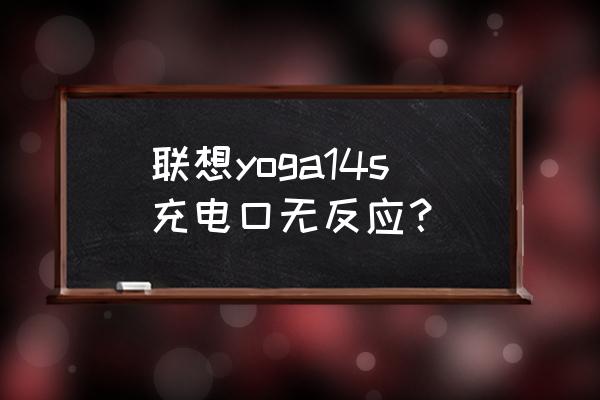 电脑充不满电怎么解决 联想yoga14s充电口无反应? 电脑充不满电怎么解决 联想yoga14s充电口无反应?