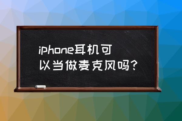 苹果耳机哪个是话筒 iphone耳机可以当做麦克风吗？