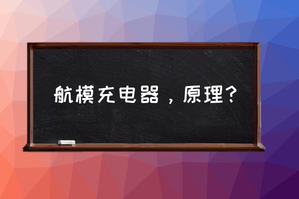 航模遥控电池怎么充电器 航模充电器,原理? 航模遥控电池怎么充电器 航模充电器,原理?