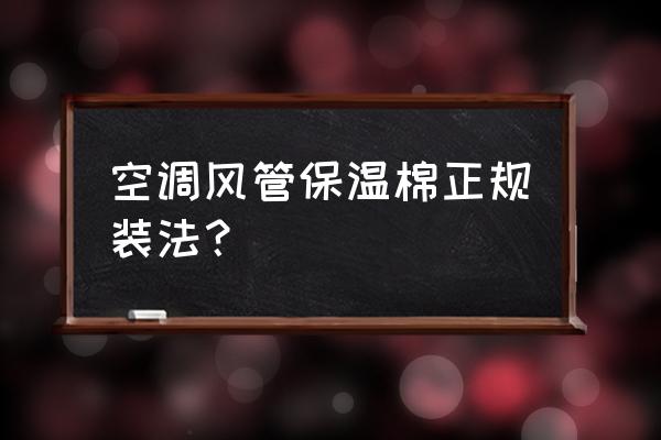 橡塑保温材料在空调中怎么使用 空调风管保温棉正规装法？
