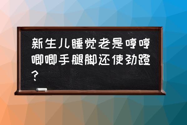 新生儿睡觉总是哼唧怎么解决 新生儿睡觉老是哼哼唧唧手腿脚还使劲蹬? 新生儿睡觉总是哼唧怎么解决 新生儿睡觉老是哼哼唧唧手腿脚还使劲蹬?