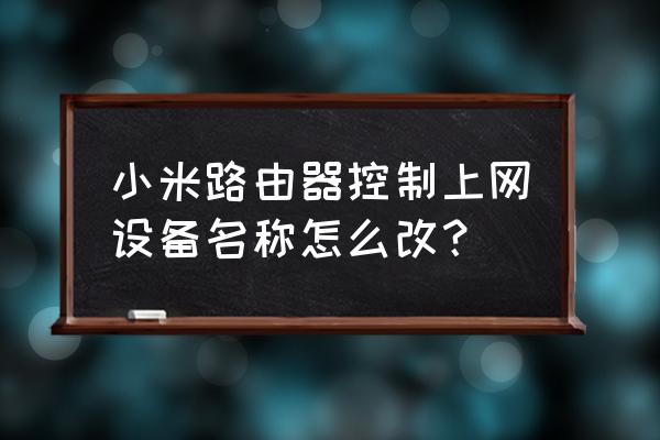 小米路由器3怎么改名字 小米路由器控制上网设备名称怎么改？